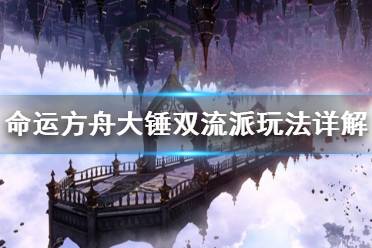 《命运方舟》攻略——大锤双流派玩法详解