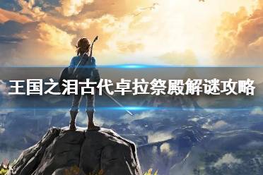 《塞尔达传说王国之泪》攻略——古代卓拉祭殿解谜攻略