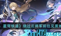 《崩坏：星穹铁道》攻略——绕过云将军前往下一处见面地点攻略详解