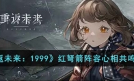 《重返未来：1999》攻略——红弩箭阵容心相共鸣搭配