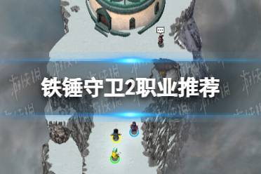 《铁锤守卫2》攻略——职业推荐