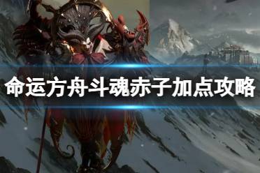 《命运方舟》攻略——斗魂赤子怎么加点