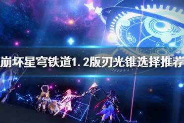 《崩坏星穹铁道》攻略——1.2版刃光锥选择推荐