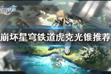 《崩坏星穹铁道》攻略——虎克光锥推荐