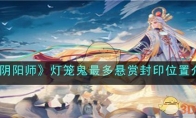《阴阳师》攻略——灯笼鬼最多悬赏封印位置解析