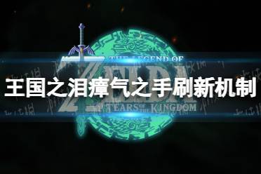 《塞尔达传说王国之泪》攻略——瘴气之手多久刷新