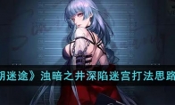 《无期迷途》攻略——浊暗之井深陷迷宫打法思路