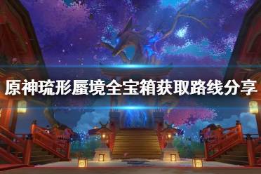 《原神》攻略——琉形蜃境全宝箱获取路线