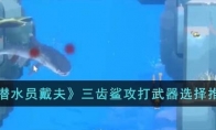《潜水员戴夫》攻略——三齿鲨攻打武器选择推荐