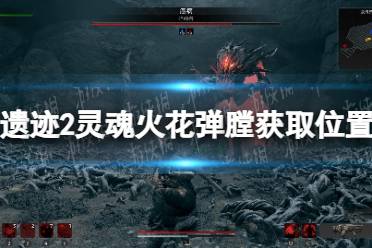 《遗迹2》攻略——灵魂火花弹膛怎么获得